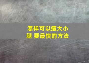 怎样可以瘦大小腿 要最快的方法